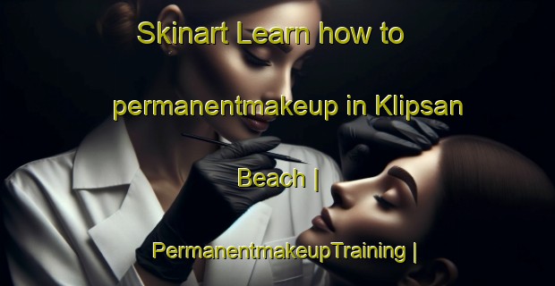 Skinart Learn how to permanentmakeup in Klipsan Beach | PermanentmakeupTraining | PermanentmakeupClasses | SkinartTraining-United States